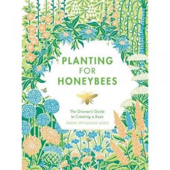 Planting for Honeybees: The Grower's guide to creating a buzz