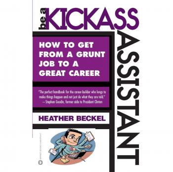 Be a Kickass Assistant: How to Get from a Grunt Job to a Great Career