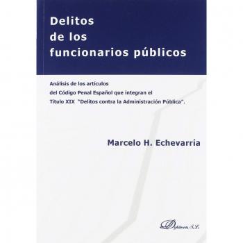 Delitos de los funcionarios públicos. Análisis de los artículos del Código Penal Español que integran el título XIX Delitos contra la Administración Pública