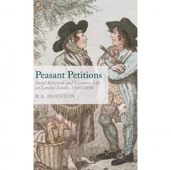 Peasant Petitions: Social Relations and Economic Life on Landed Estates, 1600-1850