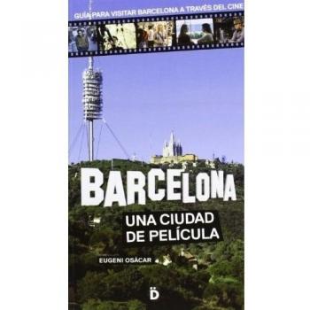 Barcelona, Una Ciudad De Película. Guía Para Visitar Barcelona A Través Del Cine