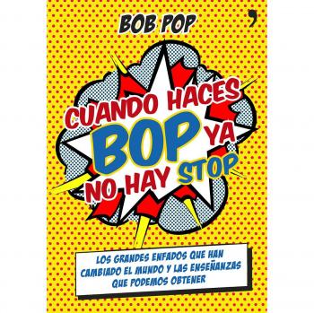 Cuando haces bop ya no hay stop: Los grandes enfados que han cambiado el mundo y las enseñanzas que podemos obtener