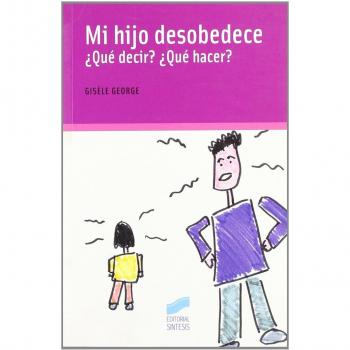 Mi hijo desobedece: ¿qué decir? ¿qué hacer?: 7