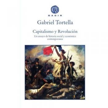 Capitalismo y revolución: Un ensayo de historia social y económica contemporánea - Gabriel Tortellla