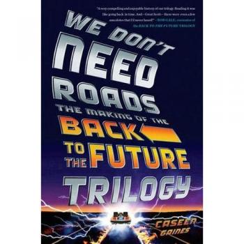 We Don't Need Roads. The Making Of The Back To The Future