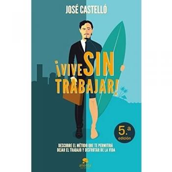 ¡Vive sin trabajar!: Descubre el método que te permitirá dejar el trabajo y disfrutar de la vida