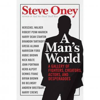 A Man's World: A Collection of Fighters, Creators, Actors, and Desperadoes by Steve Oney
