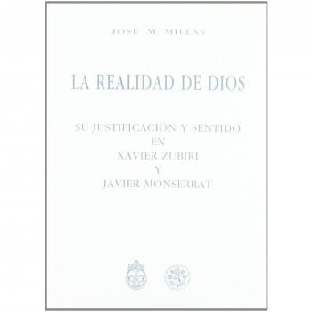 La realidad de Dios. Su justificacion y sentido en Xavier Zubiri y Javier Monserrat