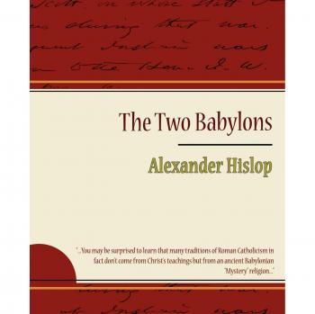 The Two Babylons: A Historical Analysis by Alexander Hislop