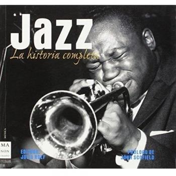 Jazz. La historia completa: Un recorrido exhaustivo a través de sus protagonistas, estilos e influencias.