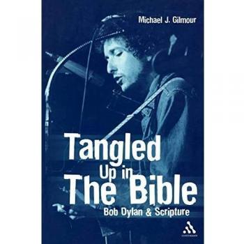 Tangled Up in the Bible: Bob Dylan and Scripture: Bob Dylan & Scripture