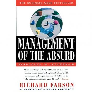 Management of the Absurd: Paradoxes in Leadership by Richard Farson