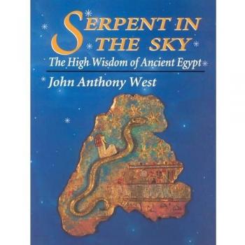 Serpent in the Sky: High Wisdom of Ancient Egypt by John Anthony West