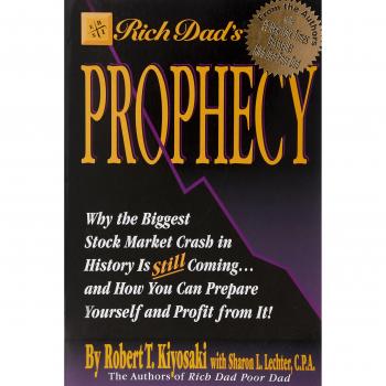 Rich Dad's Prophecy: Why the Biggest Stock Market Crash in History Is Still Coming...And How You Can Prepare Yourself and Profit from It!