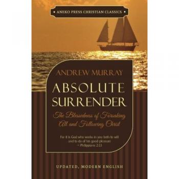 Absolute Surrender: The Blessing of Total Commitment to Christ by Andrew Murray