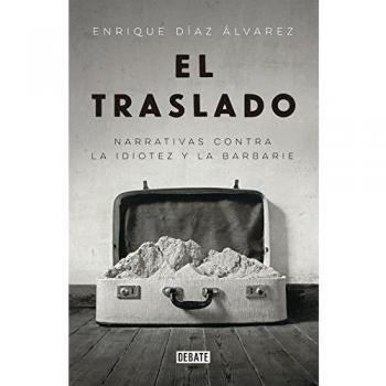 El traslado: Narrativas contra la idiotez y la barbarie - Enrique Diaz Alvarez
