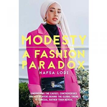 Modesty: A Fashion Paradox: Uncovering the Causes, Controversies and Key Players Behind the Global Trend to Conceal Rather Than Reveal
