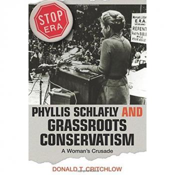 Phyllis Schlafly and Grassroots Conservatism: A Woman's Crusade - Politics and Society in Modern America Book