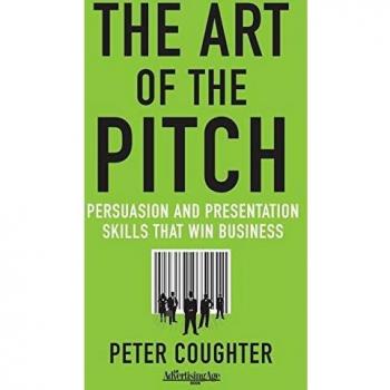 The Art of the Pitch: Persuasion and Presentation Skills that Win Business