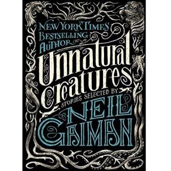 Unnatural Creatures: Curated Short Stories by Neil Gaiman