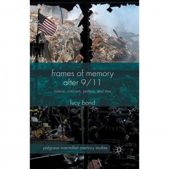 Frames of Memory after 9/11: Culture, Criticism, Politics, and Law