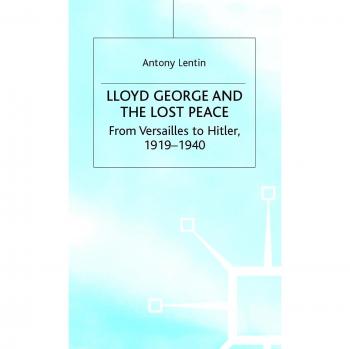 Lloyd George and the Lost Peace: From Versailles to Hitler, 1919-1940