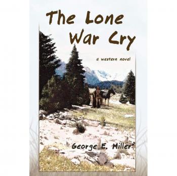 The Lone War Cry: A Western Novel by George E. Miller