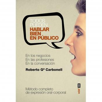 TODOS PUEDEN HABALR BIEN EN PÚBLICO. EN LOS ENGOCIOS, EN LAS PROFESIONES, EN LA CONVERSACIÓN PRIVADA - García Carbonell, Roberto