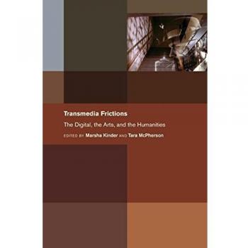 Transmedia Frictions: The Digital, the Arts, and the Humanities