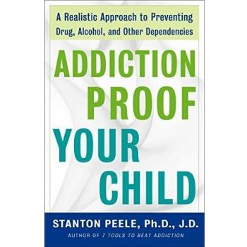 Addiction-proof Your Child: A Realistic Approach to Preventing Drug, Alcohol, and Other Dependencies