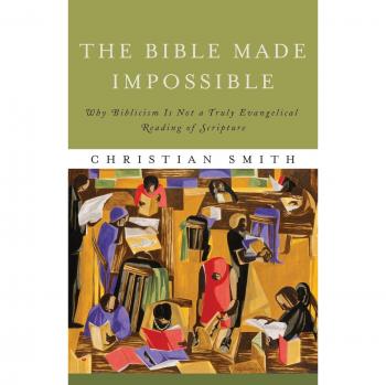 Bible Made Impossible: Why Biblicism Is Not a Truly Evangelical Reading of Scripture