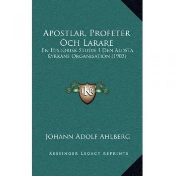 Apostlar, Profeter Och Larare: En Historisk Studie I Den Aldsta Kyrkans Organisation