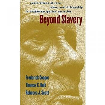 Beyond Slavery: Explorations of Race, Labor, and Citizenship in Postemancipation Societies
