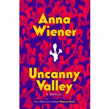 Uncanny Valley: Seduction and Disillusionment in San Francisco’s Startup Scene - libro, autor: Anna Wiener, género: no ficción, tema: cultura de startups en Silicon Valley, formato: tapa blanda y digital