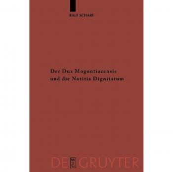 The Dux Mogontiacensis and the Notitia Dignitatum: A Study on Late Antique Border Defense (Hardback)