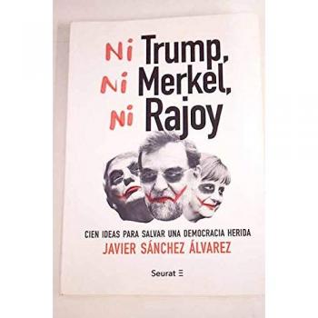 Ni Trump, ni Merkel, ni Rajoy: Cien ideas para salvar una democracia herida