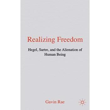 Realizing Freedom: Hegel, Sartre, & the Alienation of Human Being