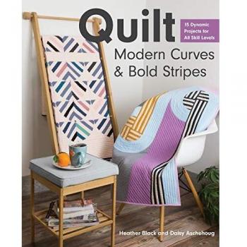 Quilt Modern Curves & Bold Stripes: 15 Dynamic Projects for All Skills Levels