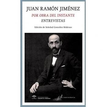 Juan Ramón Jiménez. Por obra del instante. Entrevistas