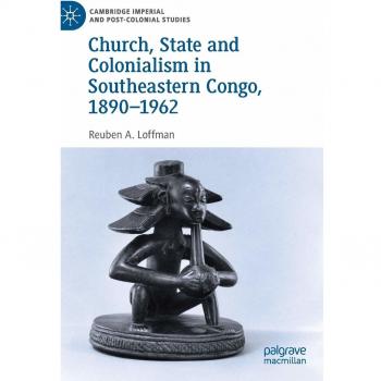 Church, State and Colonialism in Southeastern Congo, 1890-1962
