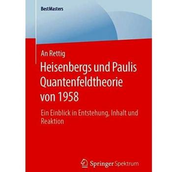 Heisenbergs und Paulis Quantenfeldtheorie von 1958: Ein Einblick in Entstehung, Inhalt und Reaktion