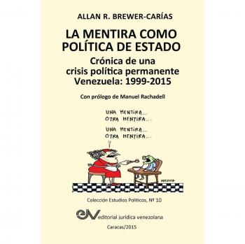 LA MENTIRA COMO POLÍTICA DE ESTADO. Crónica de una crisis política permanente: Venezuela 1999-2015