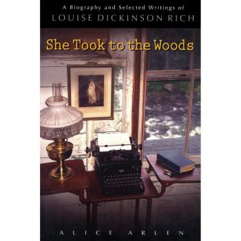 She Took to the Woods: Biography and Writings of Louise Dickinson Rich by Alice Arlen
