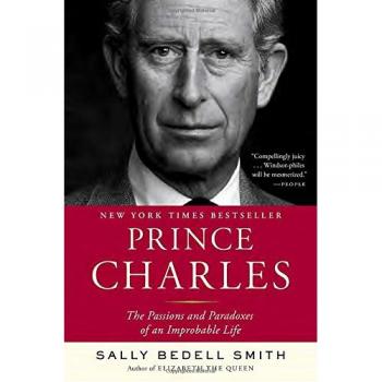 Prince Charles: The Passions and Paradoxes of an Improbable Life