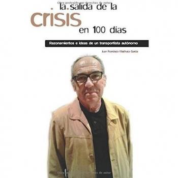 La salida de la crisis en 100 días: Razonamientos e ideas de un transportista autónomo