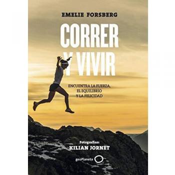 Correr y vivir: Encuentra la fuerza, el equilibrio y la felicidad. Fotografías: Kilian Jornet