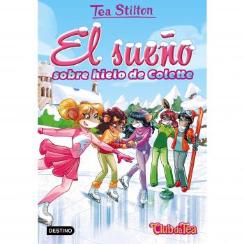 El sueño sobre hielo de Colette: Vida en Ratford 10 - Tea Stilton