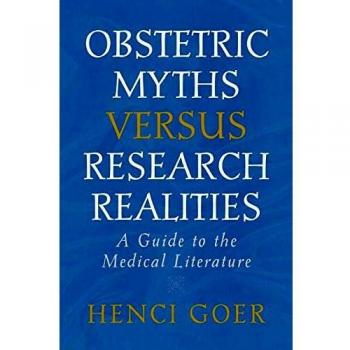 Obstetric Myths vs. Research Realities: Comprehensive Guide to Medical Literature by Henci Goer