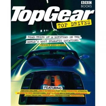 Top Gear Top Drives: Road Trips of a Lifetime in the World's Most Dramatic Locations