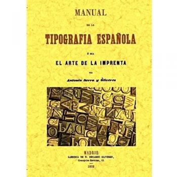 Manual De La Tipografía Española, O Sea El Arte De La Imprenta